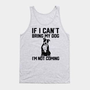 funny i if can't bring my dog i'm not coming Tank Top